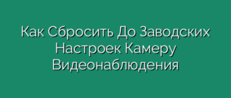 Как Сбросить До Заводских Настроек Камеру Видеонаблюдения